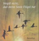 Vergiß nicht, daß deine Seele Flügel hat