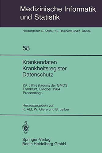 Krankendaten Krankheitsregister Datenschutz: 29. Jahrestagung der GMDS Frankfurt, 10.–12. Oktober 1984 Proceedings (Medizinische Informatik, Biometrie und Epidemiologie, 58, Band 58)