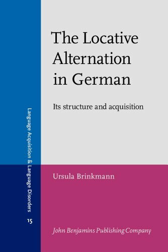 The Locative Alternation in German: Its structure and acquisition (Language Acquisition and Language Disorders, Band 15)