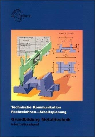 Technische Kommunikation Metalltechnik, Fachzeichnen - Arbeitsplanung, Grundbildung, Informationsband (Europa-Fachbuchreihe für metallverarbeitende Berufe)