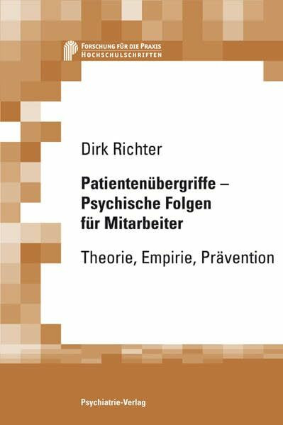 Patientenübergriffe – Psychische Folgen für Mitarbeiter: Theorie, Empirie, Prävention (Forschung fuer die Praxis - Hochschulschriften)