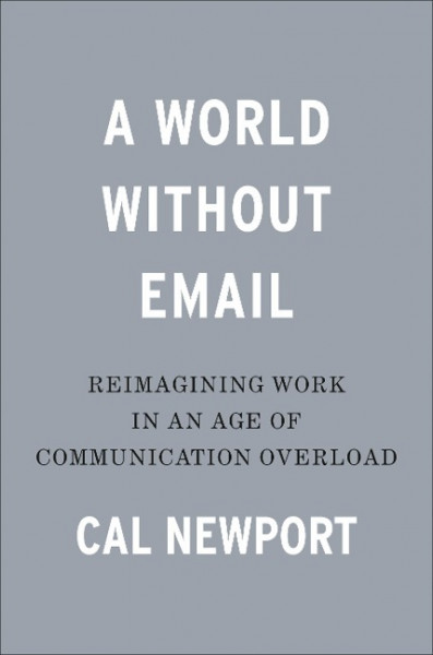 A World Without Email: Reimagining Work in an Age of Communication Overload