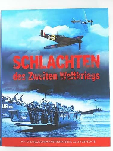 Schlachten des Zweiten Weltkrieges: Mit Strategischem Kartenmaterial aller Gefechte