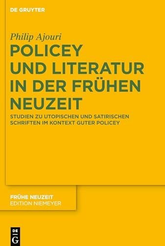 Policey und Literatur in der Frühen Neuzeit: Studien zu utopischen und satirischen Schriften im Kontext Guter Policey (Frühe Neuzeit, 218, Band 218)