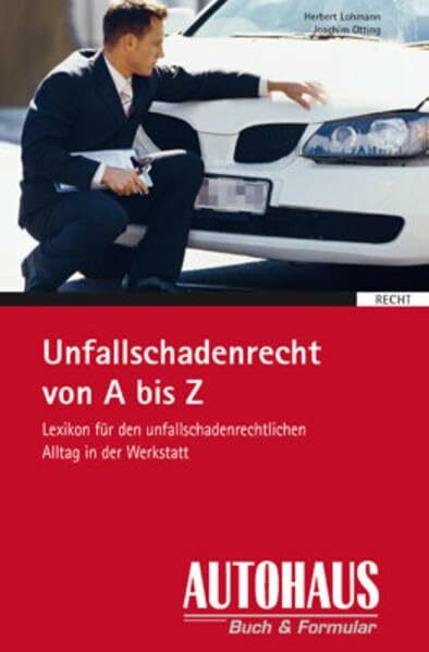 Unfallschadenrecht von A - Z: Lexikon für den unfallschadenrechtlichen Alltag in der Praxis