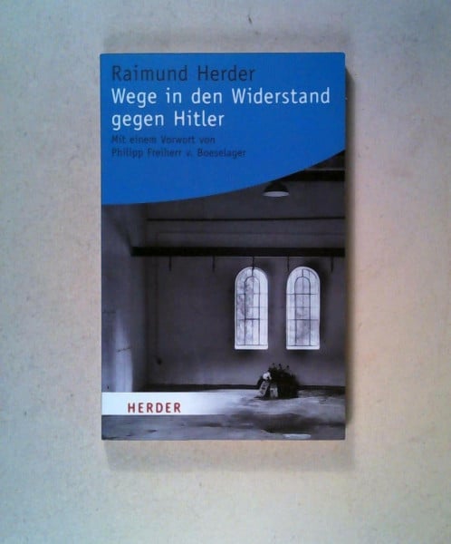 Wege in den Widerstand gegen Hitler: ohne: Mit einen Vorwort von Philipp Freiherr v. Boeselager (HERDER spektrum)