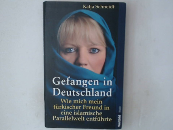 Gefangen in Deutschland : wie mich mein türkischer Freund in eine islamische Parallelwelt entführte. Weltbild-Reader
