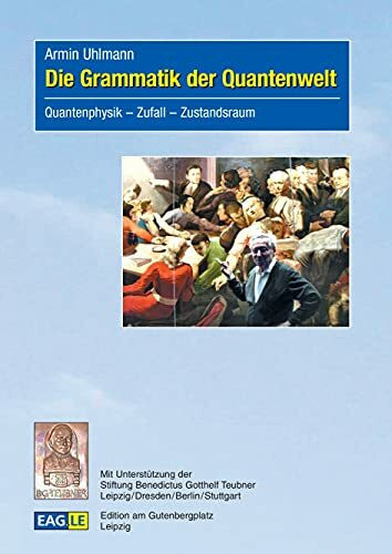Die Grammatik der Quantenwelt: Quantenphysik – Zufall – Zustandsraum (EAGLE-ESSAY)