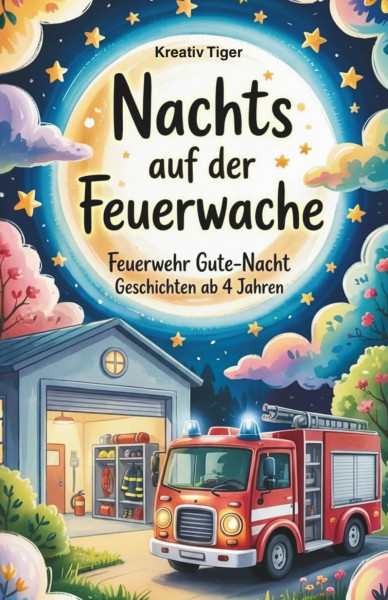 Nachts auf der Feuerwache: Feuerwehr Gute-Nacht Geschichten ab 4 Jahren