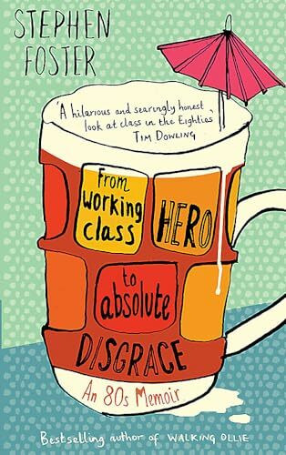 From Working Class Hero to Absolute Disgrace: An 80s Memoir
