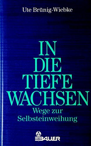 In die Tiefe wachsen. Wege zur Selbsteinweihung