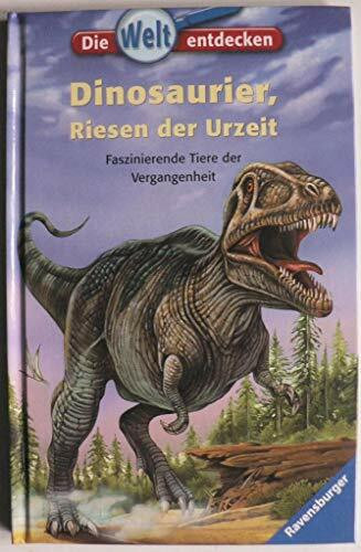 Dinosaurier, Riesen der Urzeit: Faszinierende Tiere der Vergangenheit (Die Welt entdecken, Band 3)