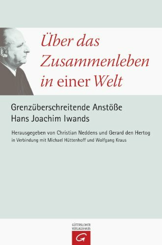 Über das Zusammenleben in einer Welt: Grenzüberschreitende Anstöße Hans Joachim Iwands