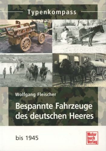 Bespannte Fahrzeuge des deutschen Heeres: bis 1945 (Typenkompass)