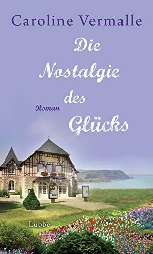 Die Nostalgie des Glücks: Roman
