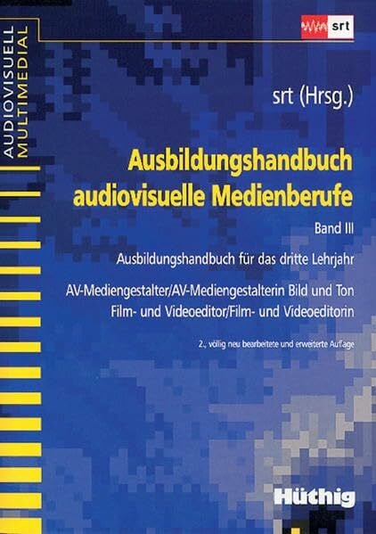 Ausbildungshandbuch audiovisuelle Medienberufe Band III: Ausbildungshandbuch für das dritte Lehrjahr für die Berufe ... und Videoeditorin (audiovisuell multimedial)