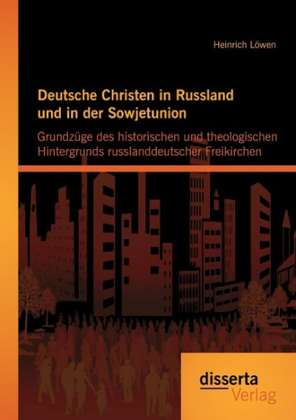 Deutsche Christen in Russland und in der Sowjetunion: Grundzüge des historischen und theologischen Hintergrunds russlanddeutscher Freikirchen