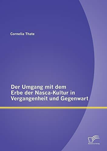 Der Umgang mit dem Erbe der Nasca-Kultur in Vergangenheit und Gegenwart