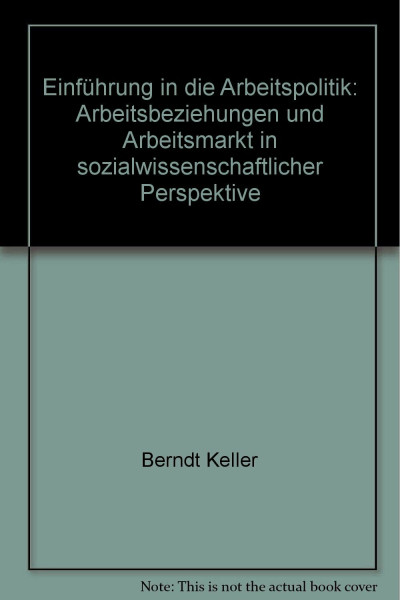 Einführung in die Arbeitspolitik: Arbeitsbeziehungen und Arbeitsmarkt in sozialwissenschaftlicher Perspektive