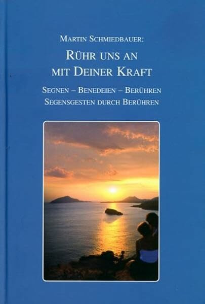 Rühr uns an mit deiner Kraft: Segnen - benedeien - berühren