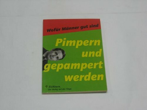 Pimpern und gepampert werden: Wofür Männer gut sind