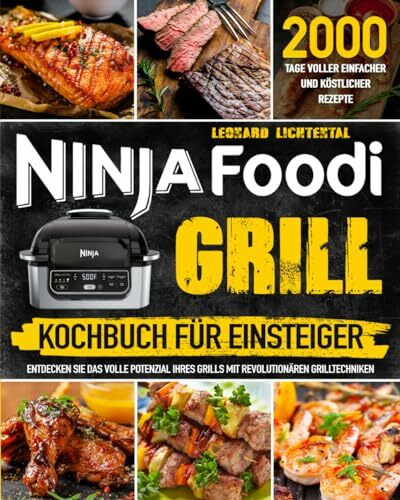 Ninja Foodi Grill Kochbuch für Einsteiger: 2000 Tage voller einfacher und köstlicher Rezepte | Entdecken Sie das volle Potenzial Ihres Grills mit revolutionären Grilltechniken