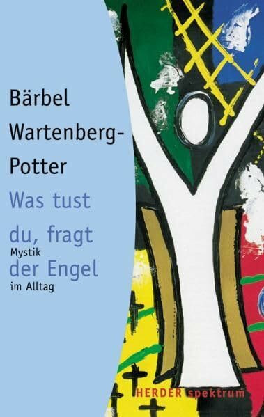 Was tust du, fragt der Engel: Mystik im Alltag