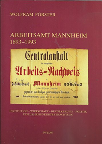 Arbeitsamt Mannheim 1893-1993: Institution - Wirtschaft - Bevölkerung - Politik. Eine Jahrhundertbetrachtung
