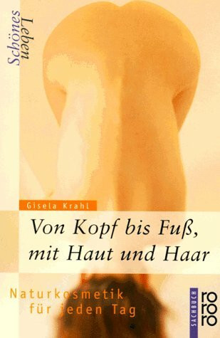 Schönes Leben - Von Kopf bis Fuss, mit Haut und Haar: Naturkosmetik für jeden Tag (rororo sachbuch)