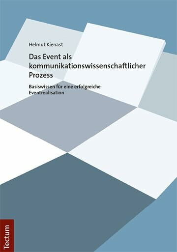 Das Event als kommunikationswissenschaftlicher Prozess: Basiswissen für eine erfolgreiche Eventrealisation