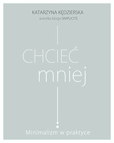 Chciec mniej Minimalizm w praktyce