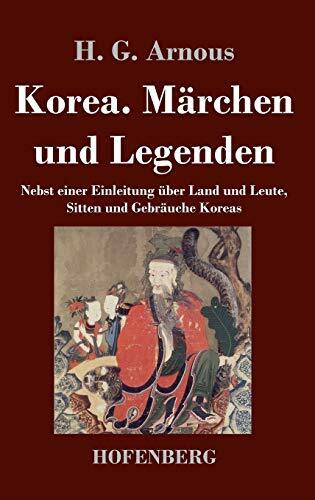Korea. Märchen und Legenden: Nebst einer Einleitung über Land und Leute, Sitten und Gebräuche Koreas