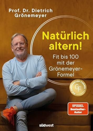 Natürlich altern!: Fit bis 100 mit der Grönemeyer-Formel - Longevity aus der Sicht des bekannten Mediziners und Spiegel-Bestsellerautors