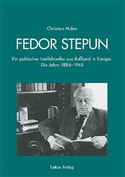 Fedor Stepun: Ein politischer Intellektueller aus Rußland in Europa. Die Jahre 1884-1945