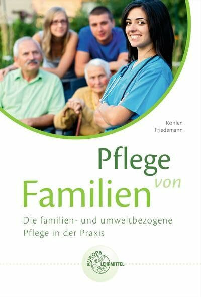 Pflege von Familien- Die familien- und umweltbezogene Pflege in der Praxis: Die familien- und umweltbezogene Pflege in der Praxis