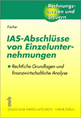 IAS-Abschlüsse von Einzelunternehmungen: Rechtliche Grundlagen und finanzwirtschaftliche Analyse (Rechnungswesen und Steuern)