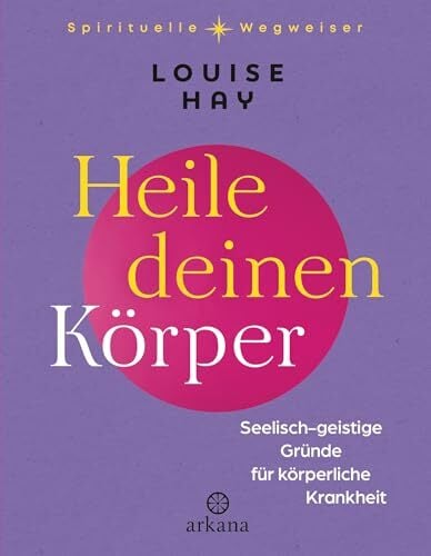 Heile deinen Körper: Seelisch-geistige Gründe für körperliche Krankheit - Aus der Reihe „Spirituelle Wegweiser“ Heile deinen Körper: Seelisch-geistige Gründe für körperliche Krankheit - Aus der Reihe „Spirituelle Wegweiser“