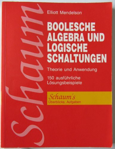 Boolesche Algebra und logische Schaltungen. Theorie und Anwendung. 150 ausführliche Lösungsbeispiele