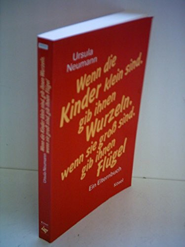Wenn die Kinder klein sind, gib ihnen Wurzeln, wenn sie gross sind, gib ihnen Flügel: Ein Elternbuch