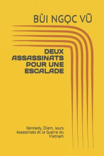 DEUX ASSASSINATS POUR UNE ESCALADE: Kennedy, Diem, leurs Assassinats et la Guerre du Vietnam