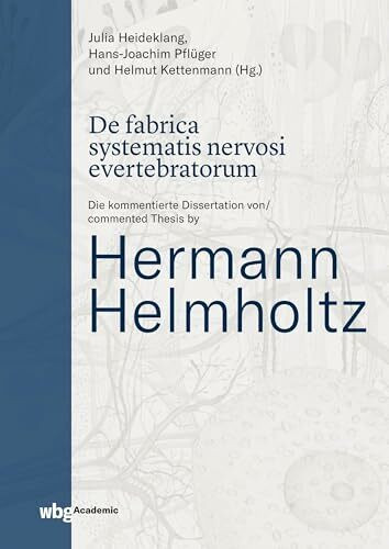 De fabrica systematis nervosi evertebratorum: Die kommentierte Dissertation von / commented Thesis by Hermann Helmholtz