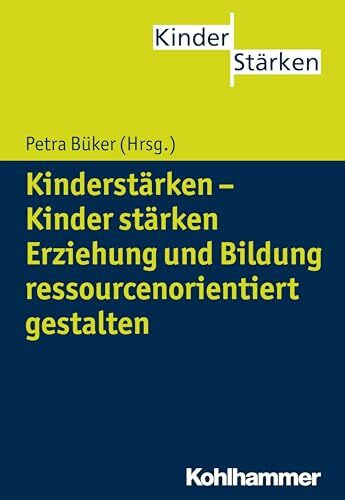 Kinderstärken - Kinder stärken: Erziehung und Bildung ressourcenorientiert gestalten (KinderStärken, 1, Band 1)