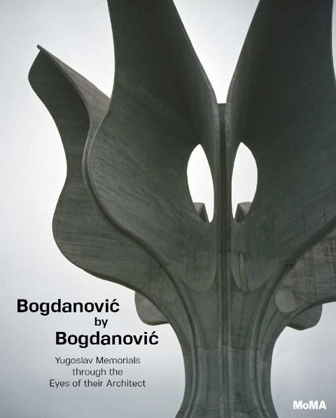 Bogdanovic by Bogdanovic: Yugoslav Memorials Through the Eyes of Their Architect