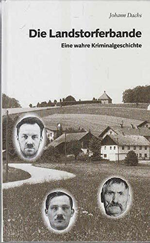 Die Landstorferbande. Eine wahre Kriminalgeschichte