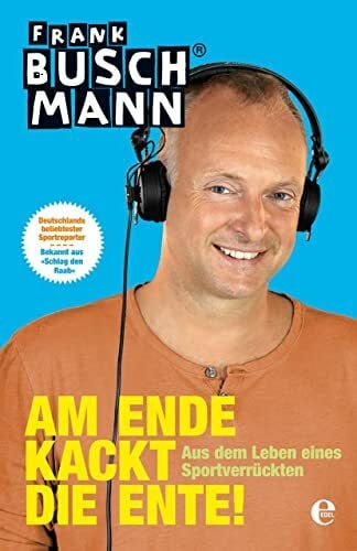 Am Ende kackt die Ente!: Aus dem Leben eines Sportverrückten (301 - Edel Edition)