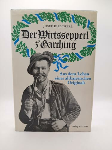 Der Wirtssepperl z'Garching : aus d. Leben e. altbair. Originals
