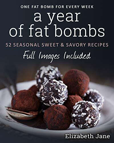 A Year of Fat Bombs: 52 Seasonal Sweet & Savory Recipes: 52 Seaonal Sweet & Savory Recipes (Ketogenic Diet, Band 5)