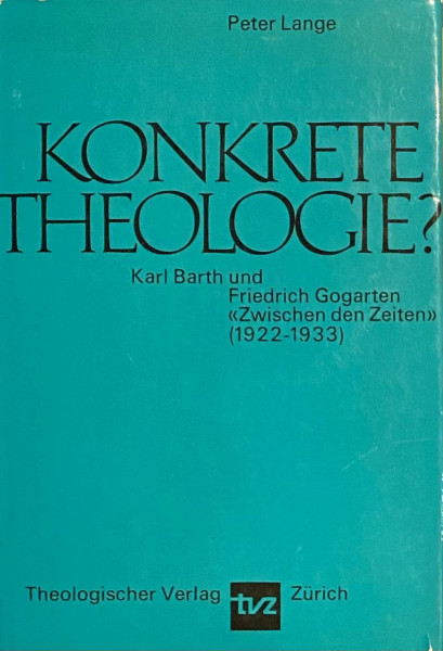 Konkrete Theologie?: Karl Barth und Friedrich Gogarten "Zwischen den Zeiten" (1922-1933)