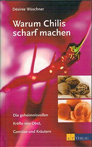 Warum Chilis scharf machen: Die geheimnisvollen Kräfte von Obst, Gemüse und Kräutern