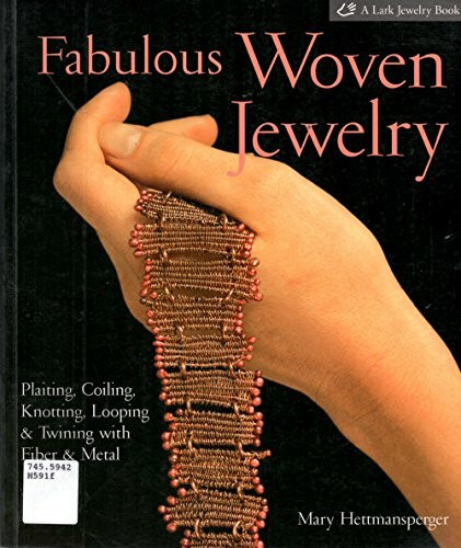 Fabulous Woven Jewelry: Plaiting, Coiling, Knotting, Looping & Twining With Fiber & Metal